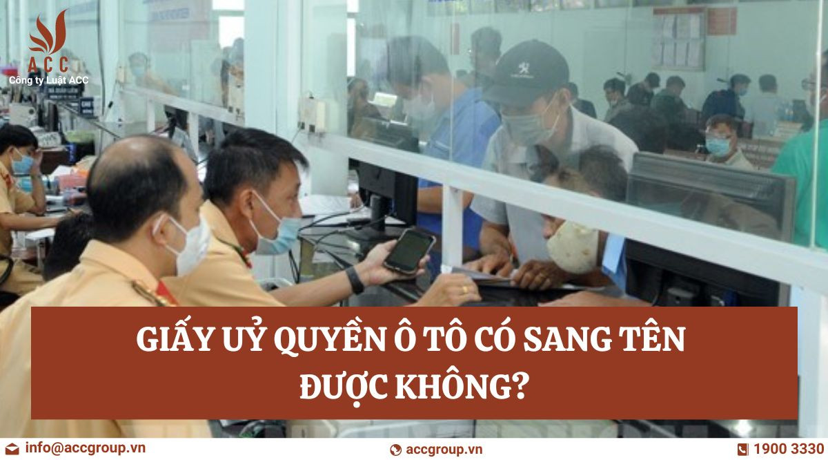 Giấy uỷ quyền ô tô có sang tên được không?