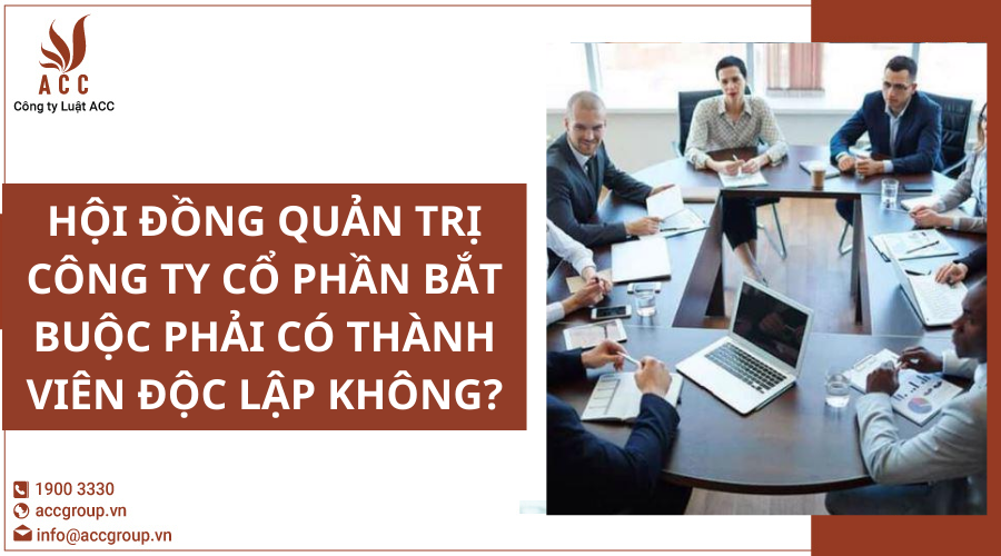 hoi-dong-quan-tri-cong-ty-co-phan-bat-buoc-phai-co-thanh-vien-doc-lap-khong