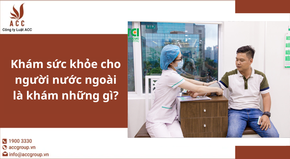 Khám sức khỏe cho người nước ngoài là khám những gì?