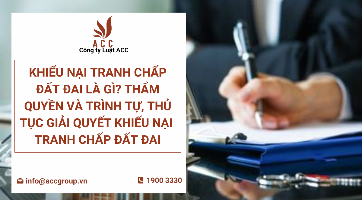 khieu-nai-tranh-chap-dat-dai-la-gi-tham-quyen-va-trinh-tu-thu-tuc-giai-quyet-khieu-nai-tranh-chap-dat-dai