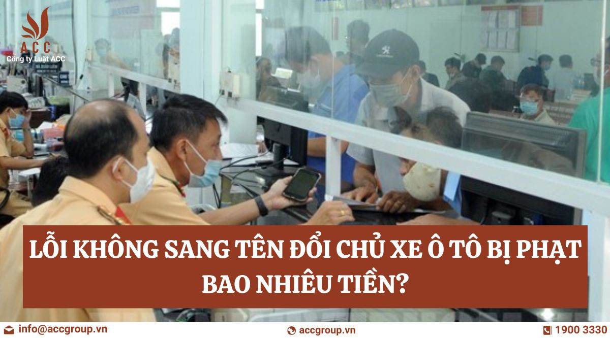 Lỗi không sang tên đổi chủ xe ô tô bị phạt bao nhiêu tiền?