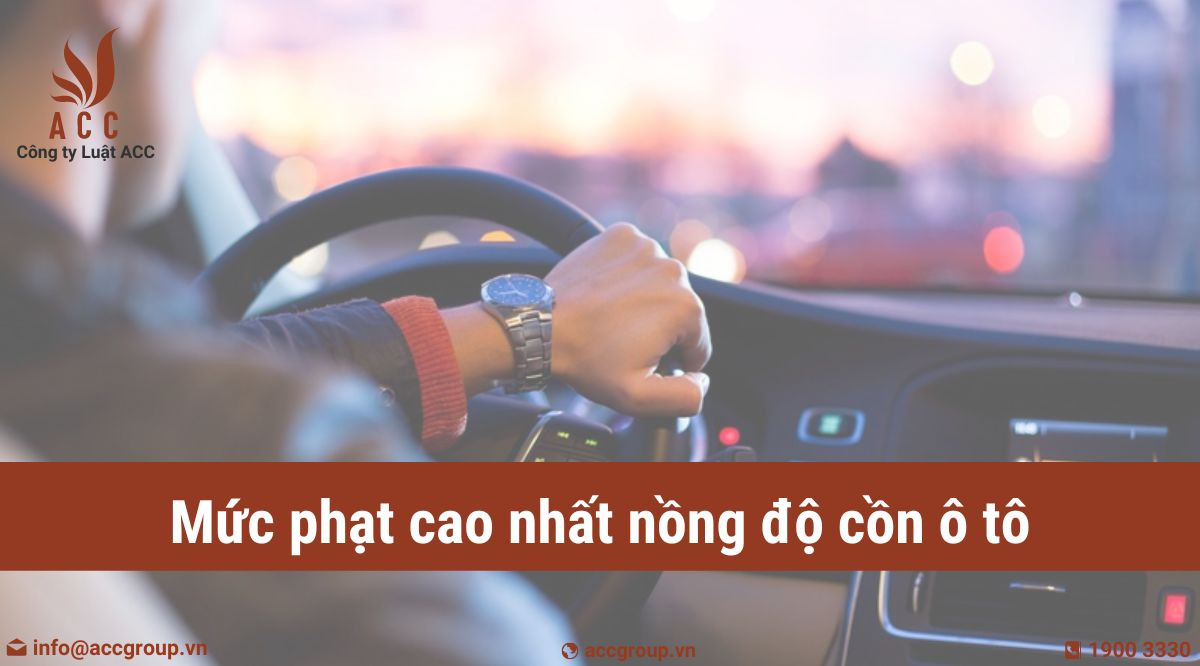 Mức phạt cao nhất nồng độ cồn ô tô