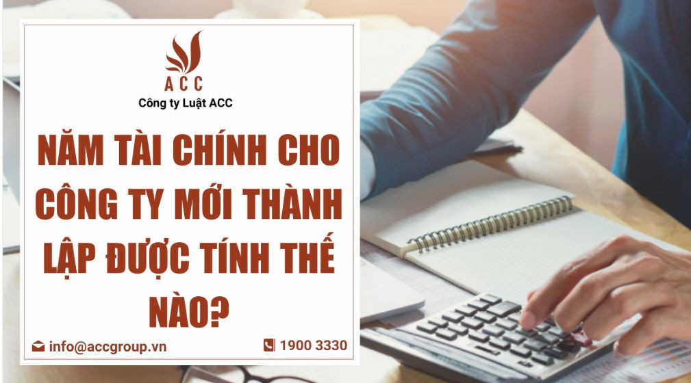 Năm tài chính cho công ty mới thành lập được tính thế nào?