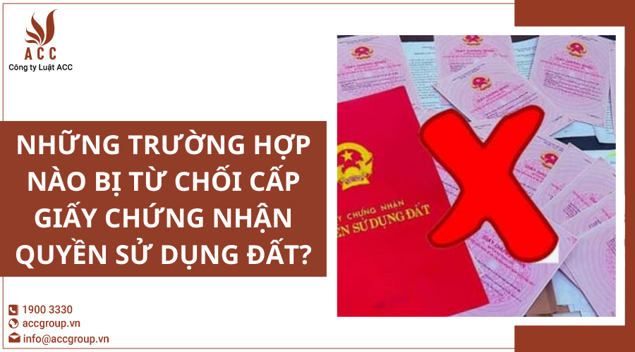 Những trường hợp nào bị từ chối cấp Giấy chứng nhận quyền sử dụng đất?