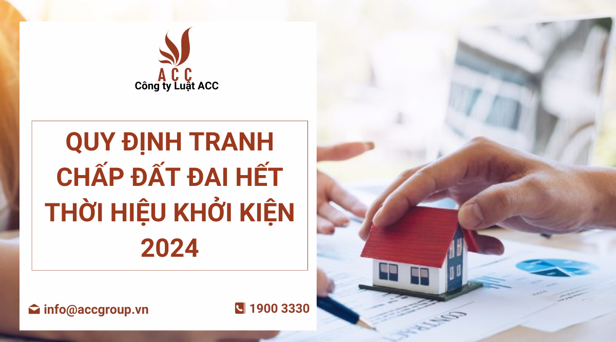 Quy định tranh chấp đất đai hết thời hiệu khởi kiện 2024
