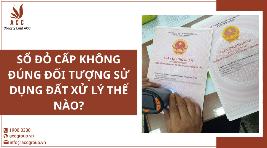 Sổ đỏ cấp không đúng đối tượng sử dụng đất xử lý thế nào?