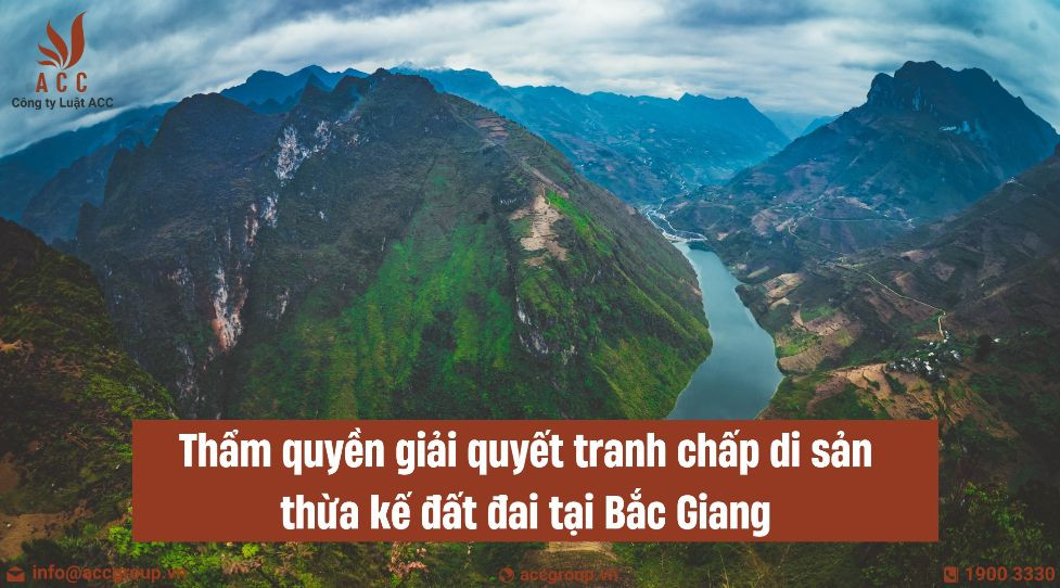 Thẩm quyền giải quyết tranh chấp di sản thừa kế đất đai tại Bắc Giang