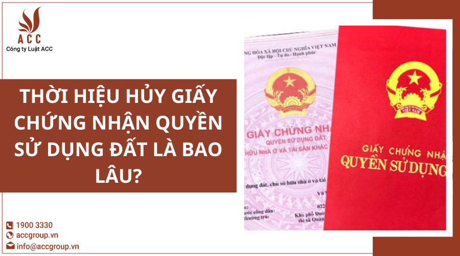 Thời hiệu hủy giấy chứng nhận quyền sử dụng đất là bao lâu?