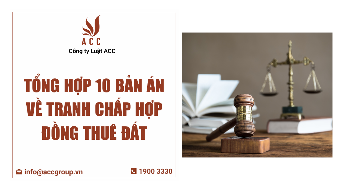 Tổng hợp 10 bản án về tranh chấp hợp đồng thuê đất