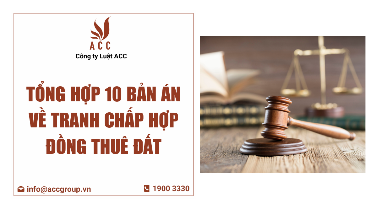 Tổng hợp 10 bản án về tranh chấp hợp đồng thuê đất