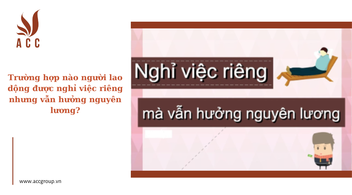 Trường hợp nào người lao động được nghỉ việc riêng nhưng vẫn hưởng ...