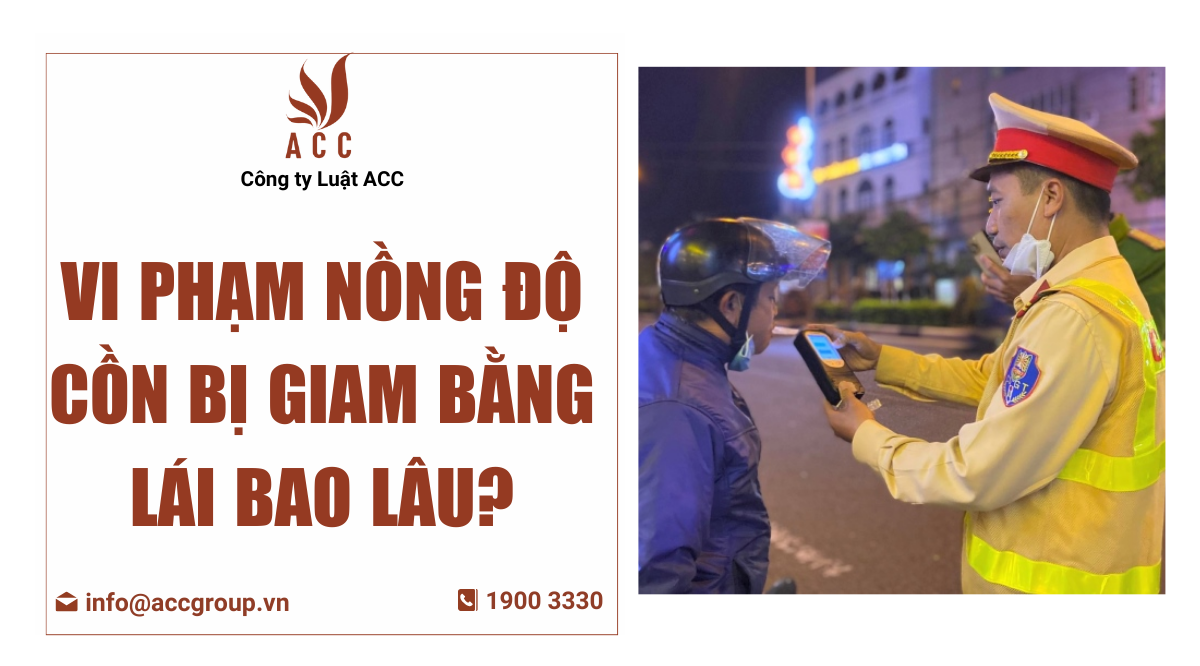 Vi phạm nồng độ cồn bị giam bằng lái bao lâu?