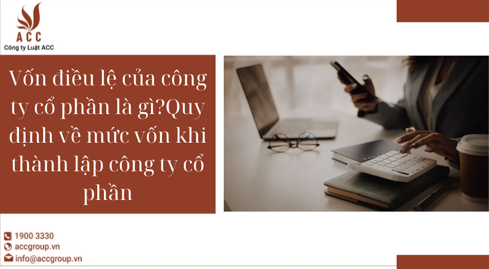 Vốn điều lệ của công ty cổ phần là gì?Quy định về mức vốn khi thành lập công ty cổ phần