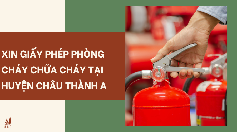 Xin giấy phép phòng cháy chữa cháy tại Huyện Châu Thành A