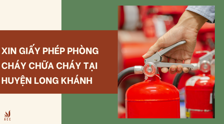 Xin giấy phép phòng cháy chữa cháy tại huyện Long Khánh