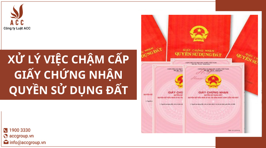 Xử lý việc chậm cấp Giấy chứng nhận quyền sử dụng đất