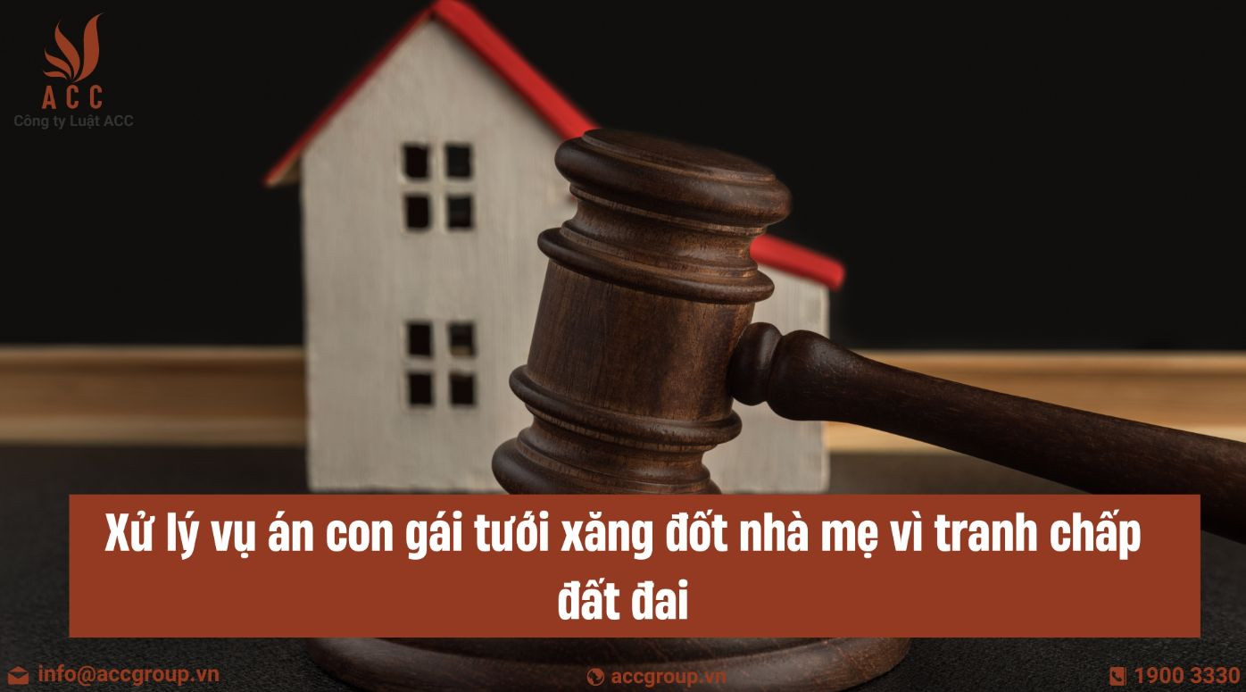 Xử lý vụ án con gái tưới xăng đốt nhà mẹ vì tranh chấp đất đai