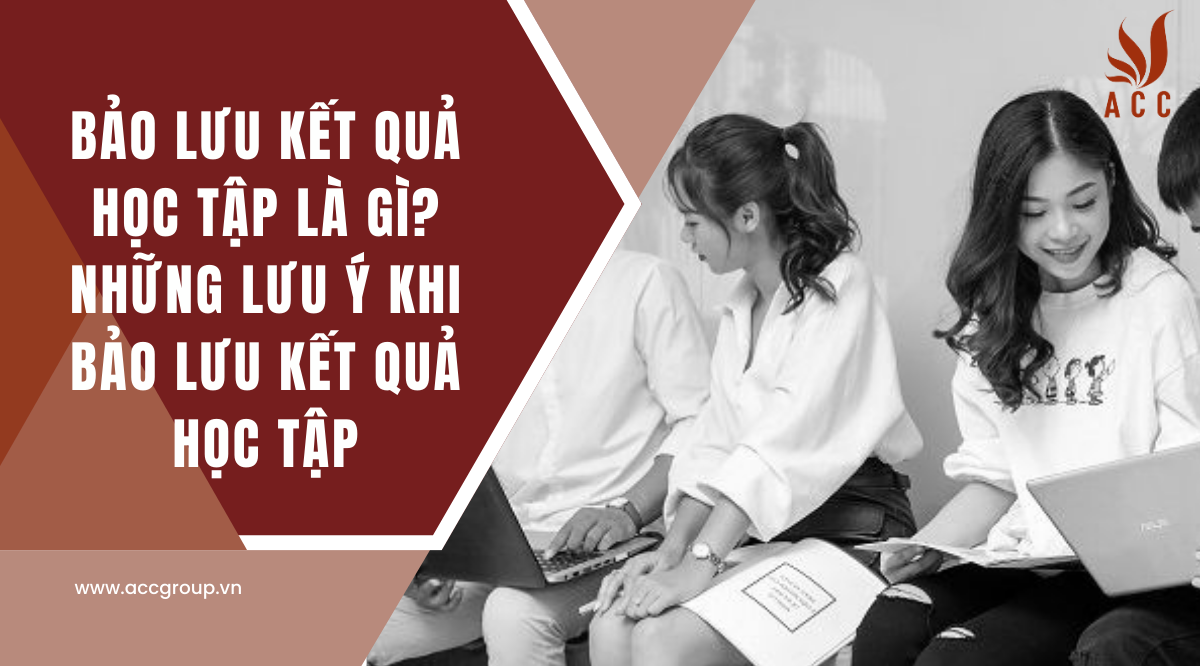 Bảo lưu kết quả học tập là gì? Những lưu ý khi bảo lưu kết quả học tập