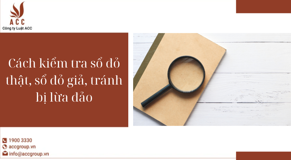 Cách kiểm tra sổ đỏ thật, sổ đỏ giả, tránh bị lừa đảo