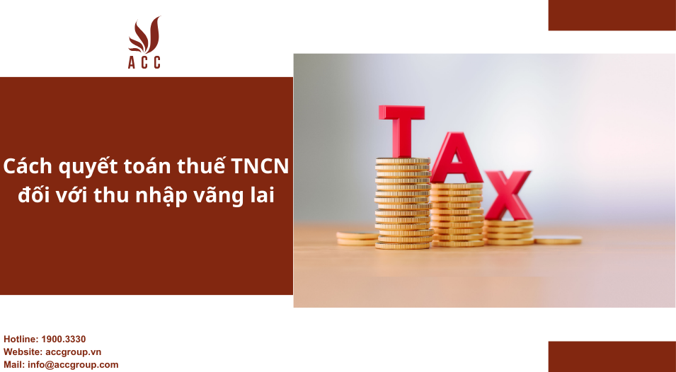Cách quyết toán thuế TNCN đối với thu nhập vãng lai