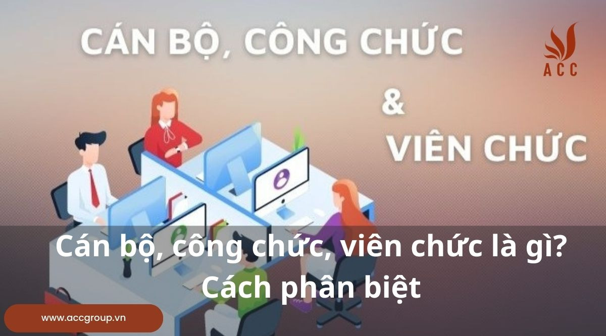 Cán bộ, công chức, viên chức là gì? Cách phân biệt