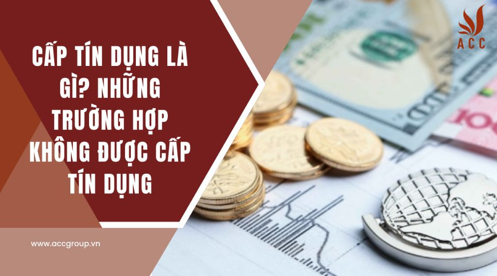 Cấp tín dụng là gì? Những trường hợp không được cấp tín dụng