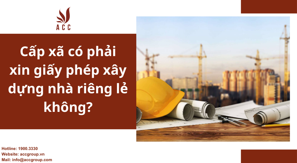 Cấp xã có phải xin giấy phép xây dựng nhà riêng lẻ không?