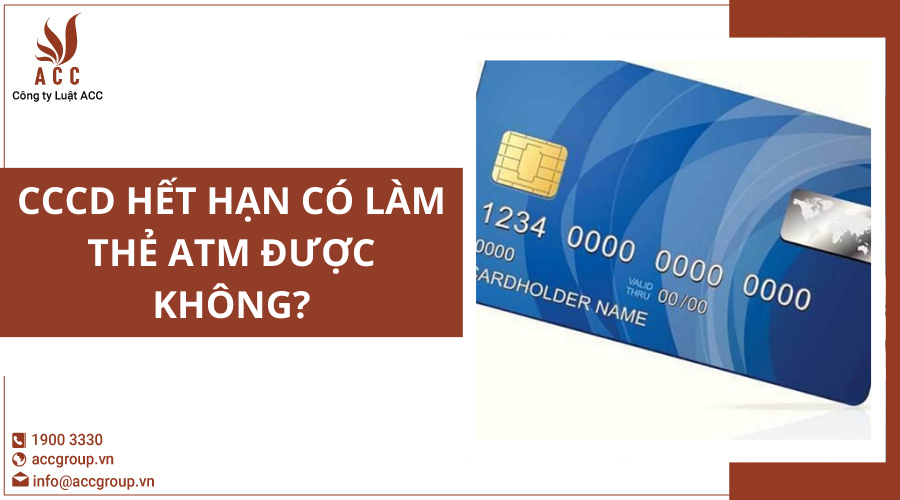 CCCD hết hạn có làm thẻ atm được không?