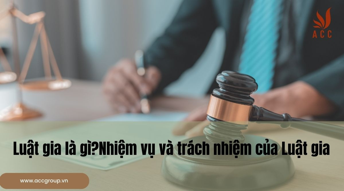 Luật gia là gì?Nhiệm vụ và trách nhiệm của Luật gia