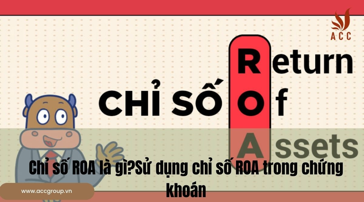 Chỉ số ROA là gì?Sử dụng chỉ số ROA trong chứng khoán