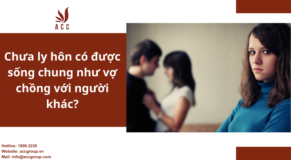 Chưa ly hôn có được sống chung như vợ chồng với người khác?