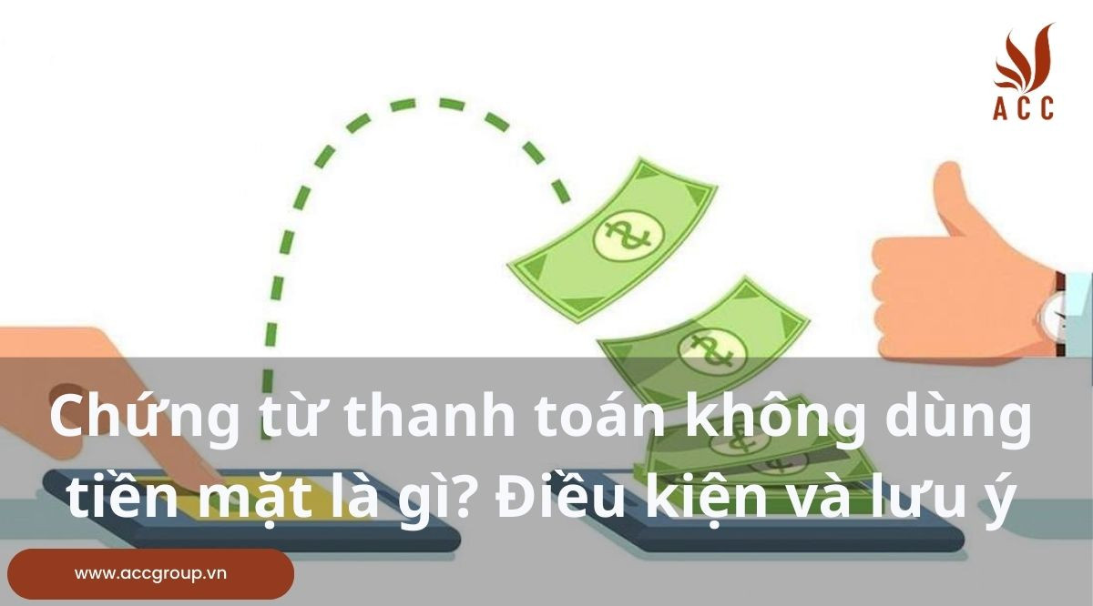 Chứng từ thanh toán không dùng tiền mặt là gì? Điều kiện và lưu ý