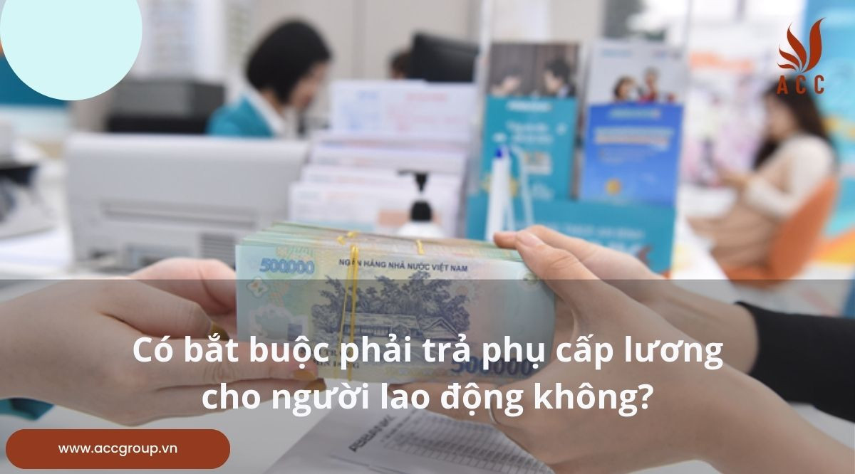 Có bắt buộc phải trả phụ cấp lương cho người lao động không?