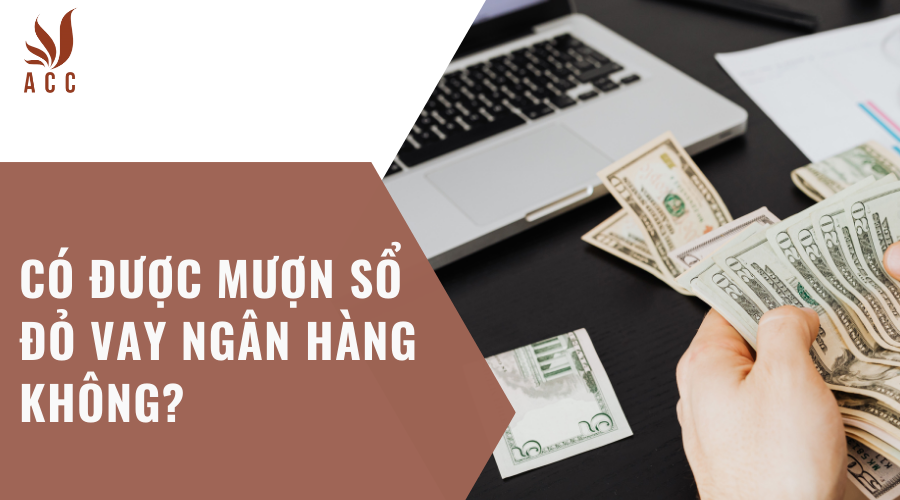 Có được mượn sổ đỏ vay ngân hàng không?