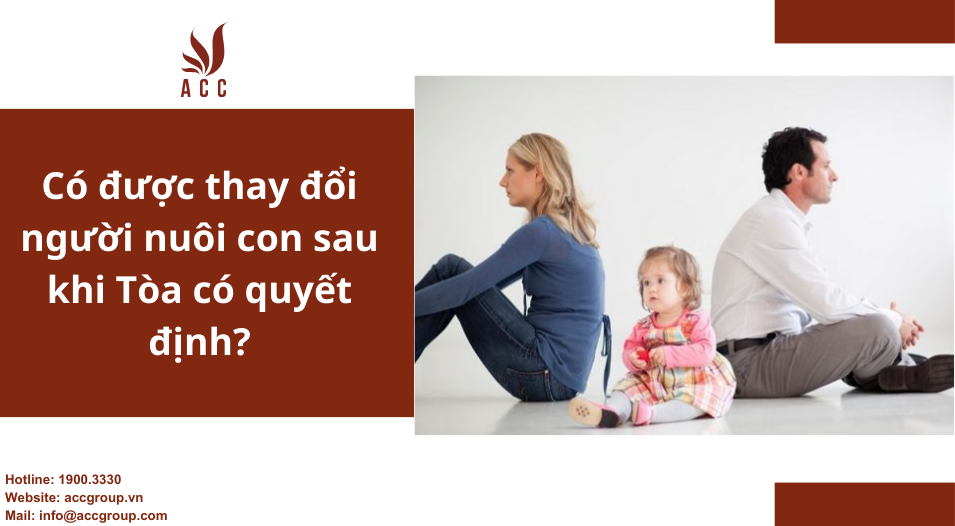 Có được thay đổi người nuôi con sau khi Tòa có quyết định?