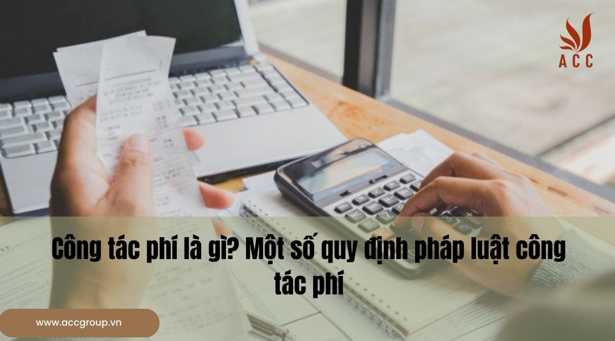 Công tác phí là gì? Một số quy định pháp luật công tác phí