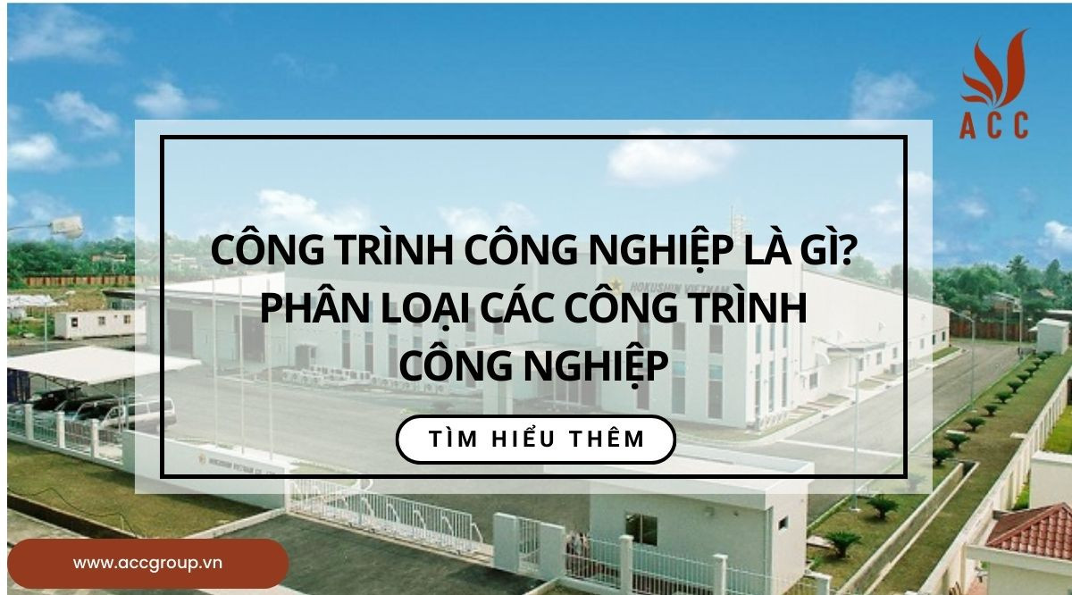 Công trình công nghiệp là gì? Phân loại các công trình công nghiệp