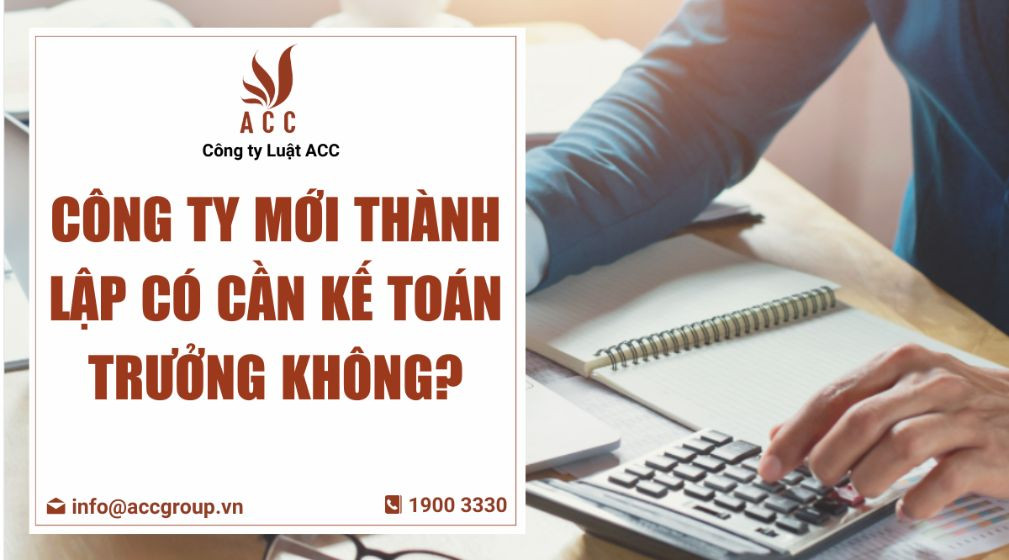 Công ty mới thành lập có cần kế toán trưởng không?