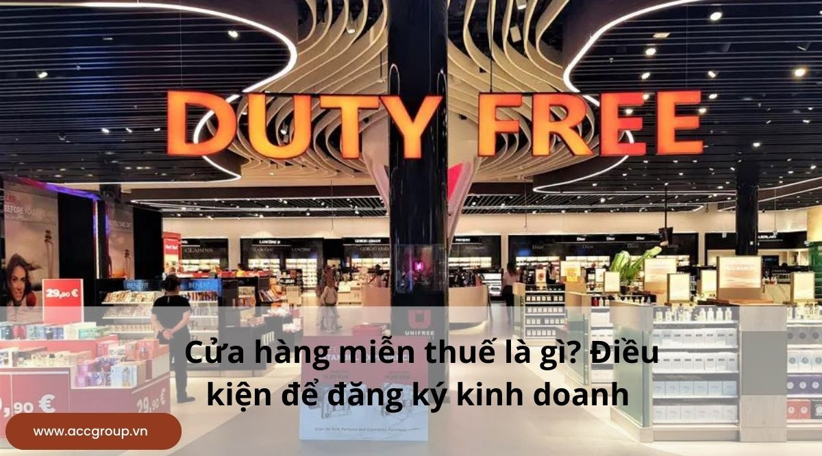 Cửa hàng miễn thuế là gì? Điều kiện để đăng ký kinh doanh