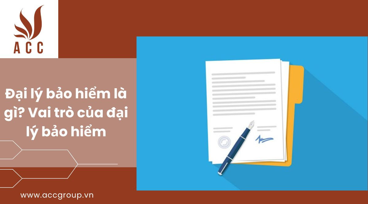 Đại lý bảo hiểm là gì? Vai trò của đại lý bảo hiểm