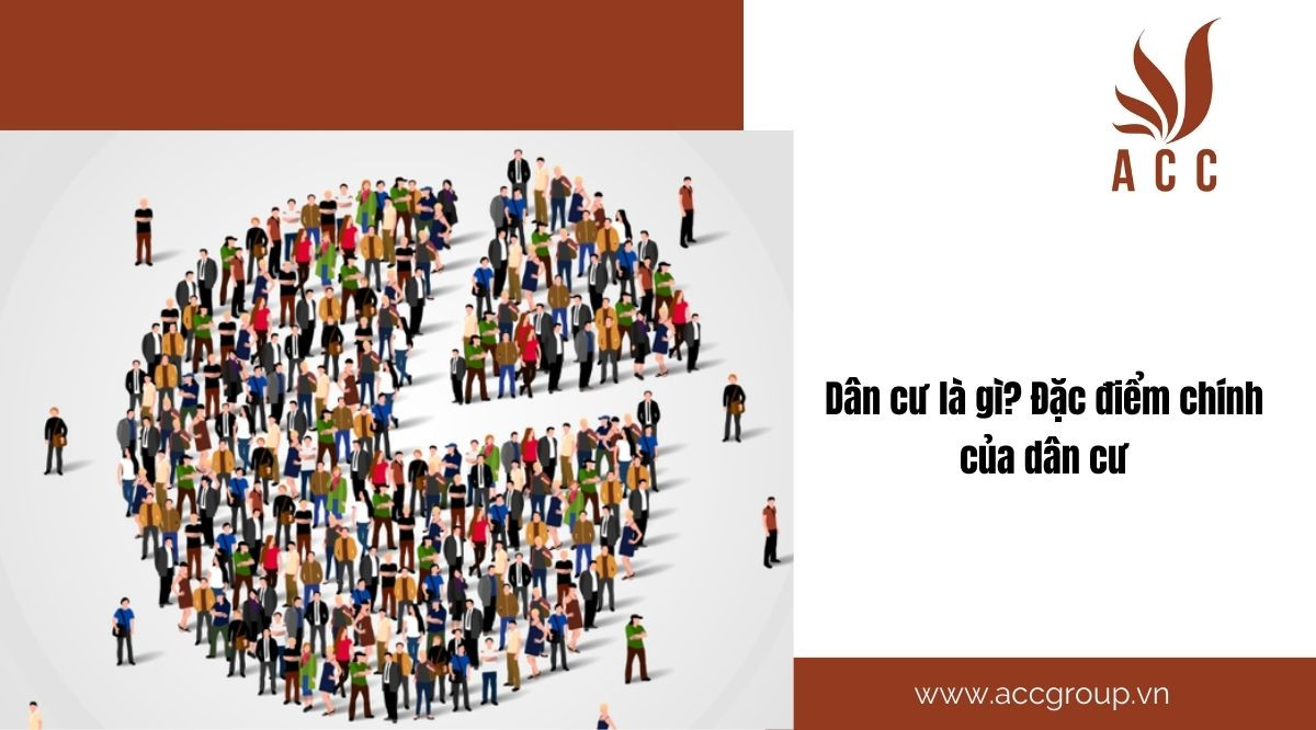 Dân cư là gì? Đặc điểm chính của dân cư
