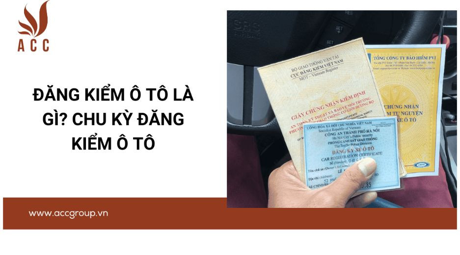 Đăng kiểm ô tô là gì? Chu kỳ đăng kiểm ô tô
