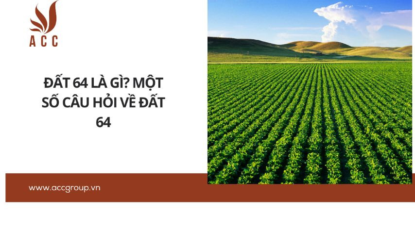 Đất 64 là gì? Một số câu hỏi về đất 64