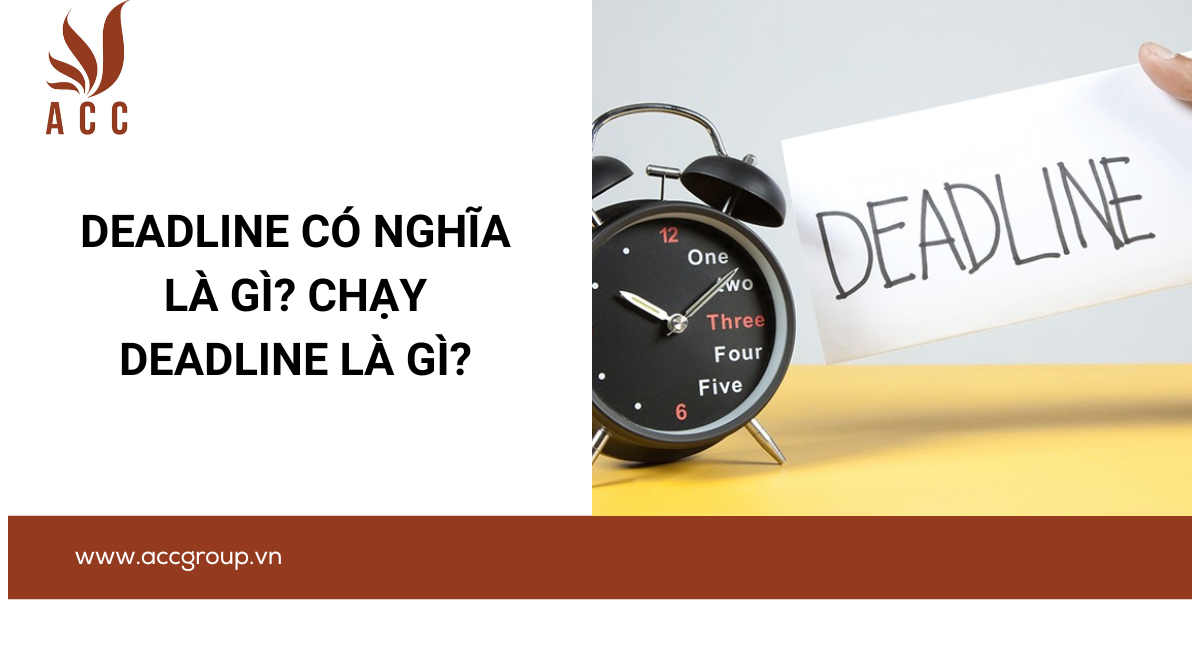 Deadline có nghĩa là gì? Chạy deadline là gì?