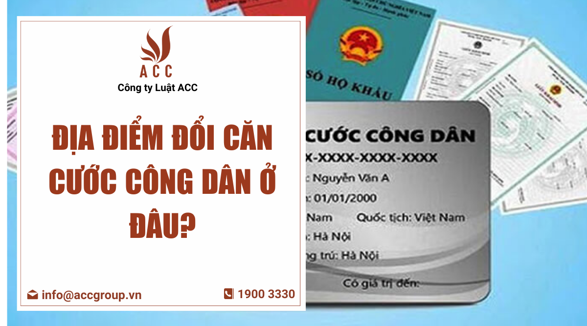 Địa điểm đổi Căn cước công dân ở đâu?