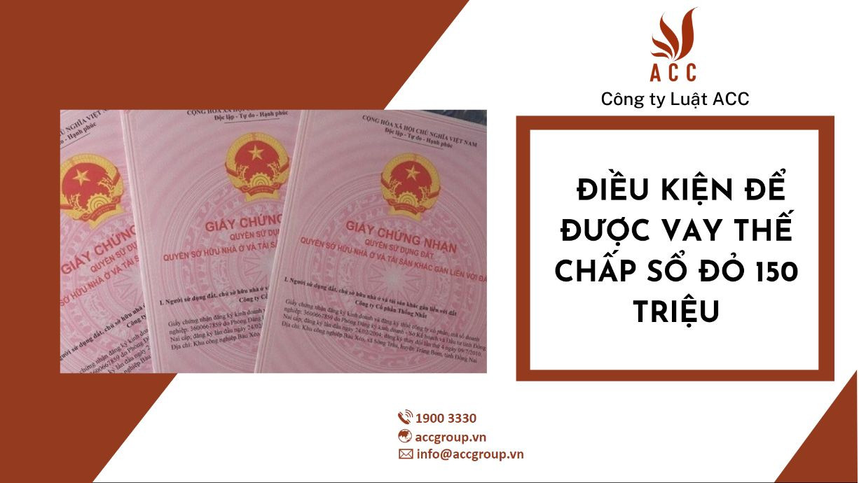 Điều kiện để được vay thế chấp sổ đỏ 150 triệu