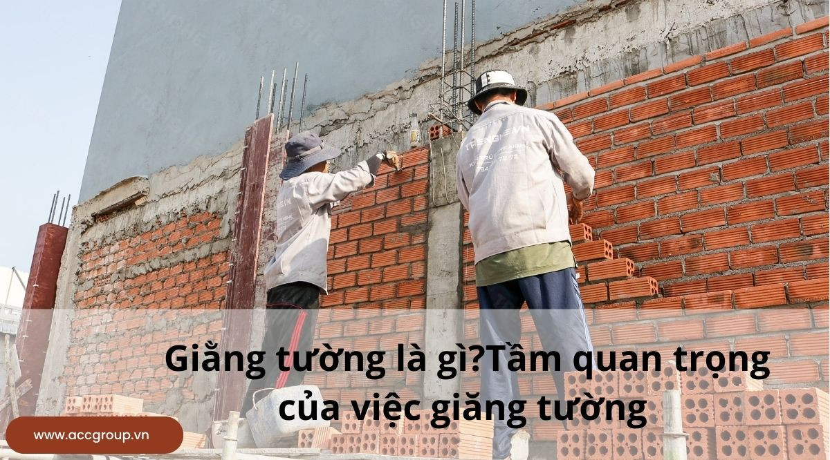 Giằng tường là gì?Tầm quan trọng của việc giăng tường