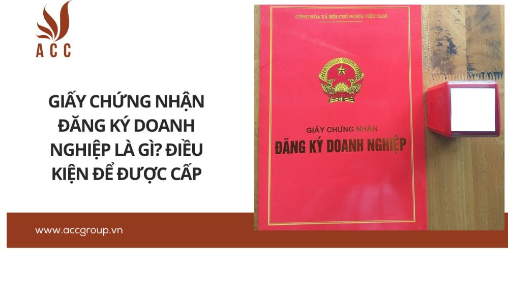 Giấy chứng nhận đăng ký doanh nghiệp là gì? Điều kiện để được cấp