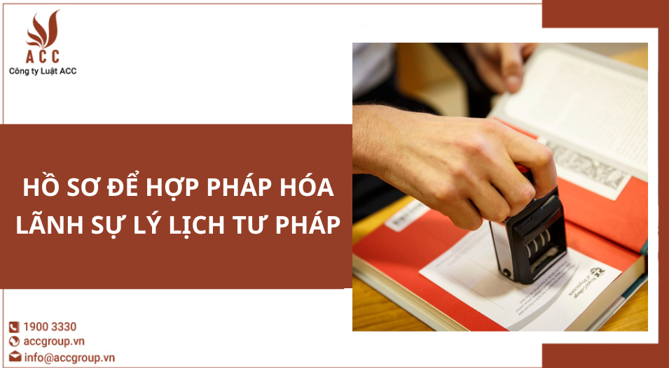 Hồ sơ để hợp pháp hóa lãnh sự lý lịch tư pháp 