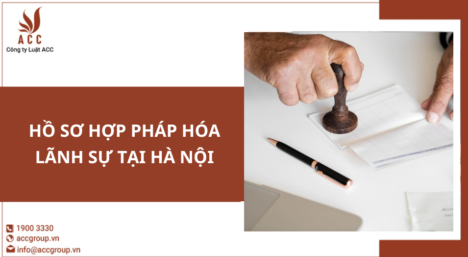 Hồ sơ hợp pháp hóa lãnh sự tại Hà Nội